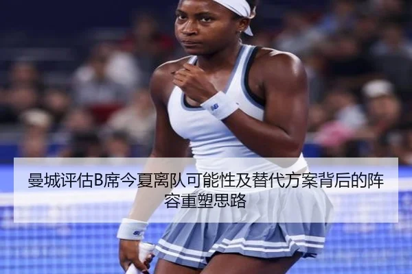 曼城评估B席今夏离队可能性及替代方案背后的阵容重塑思路