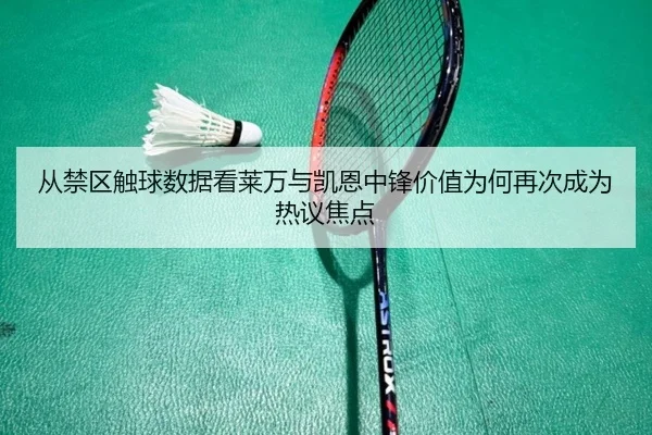从禁区触球数据看莱万与凯恩中锋价值为何再次成为热议焦点